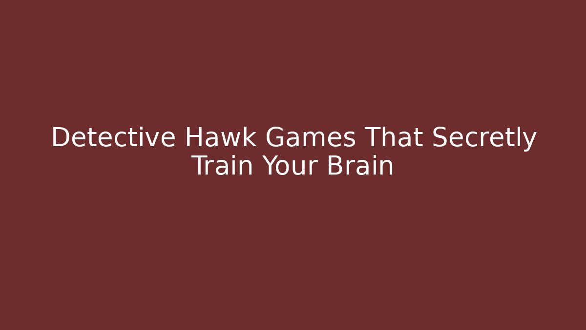 Detective Hawk Games That Secretly Train Your Brain