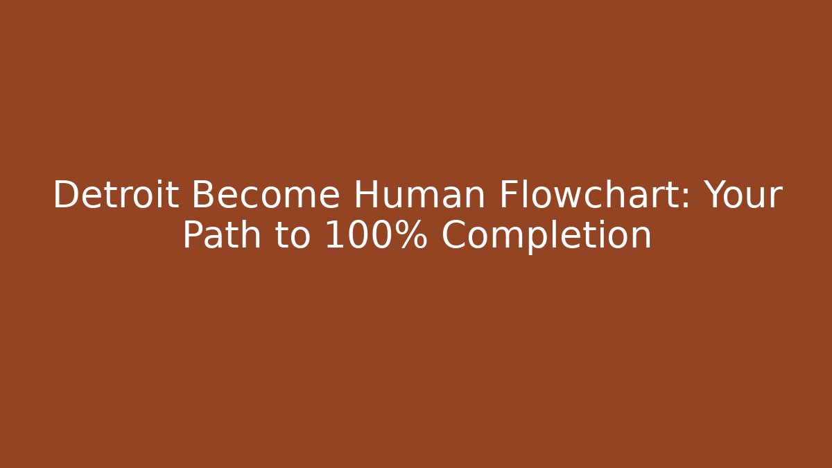 Detroit Become Human Flowchart: Your Path to 100% Completion