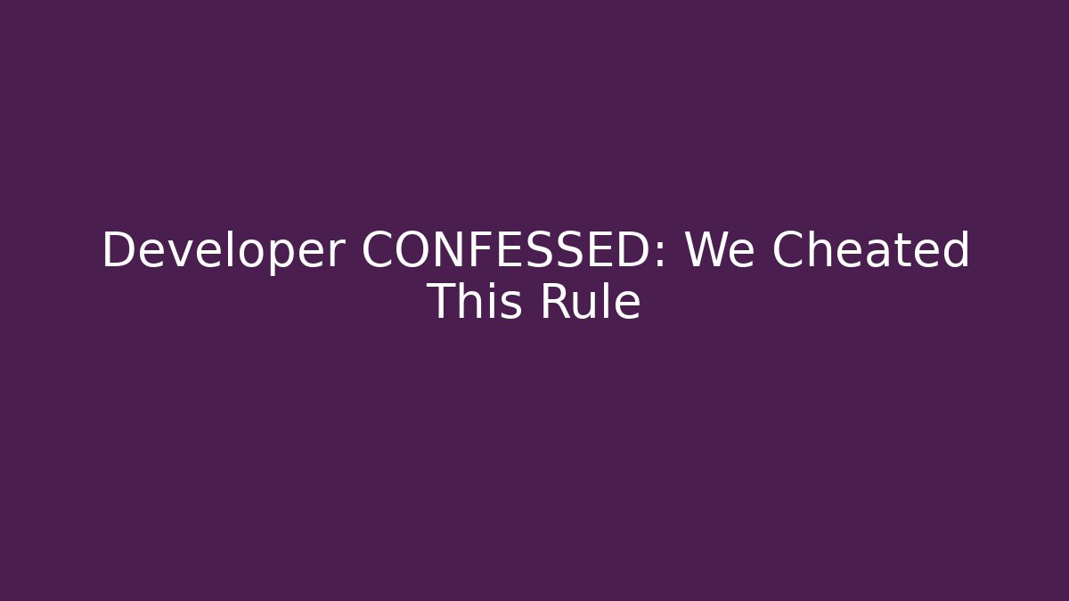 Developer CONFESSED: We Cheated This Rule