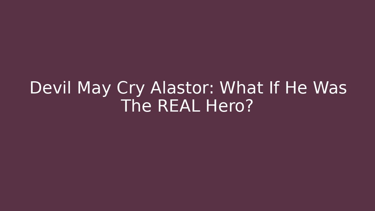 Devil May Cry Alastor: What If He Was The REAL Hero?
