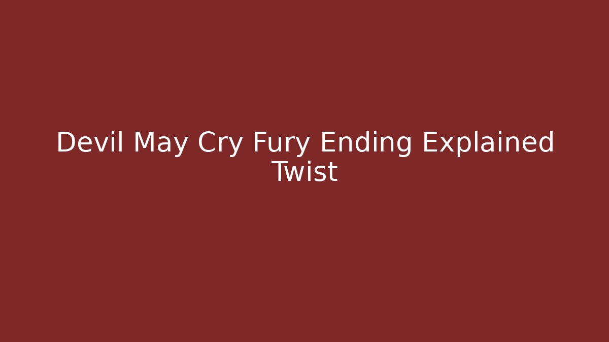 Devil May Cry Fury Ending Explained Twist - Boomer Naturals