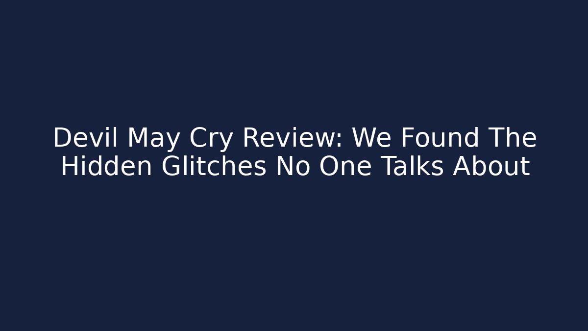Devil May Cry Review: We Found The Hidden Glitches No One Talks About
