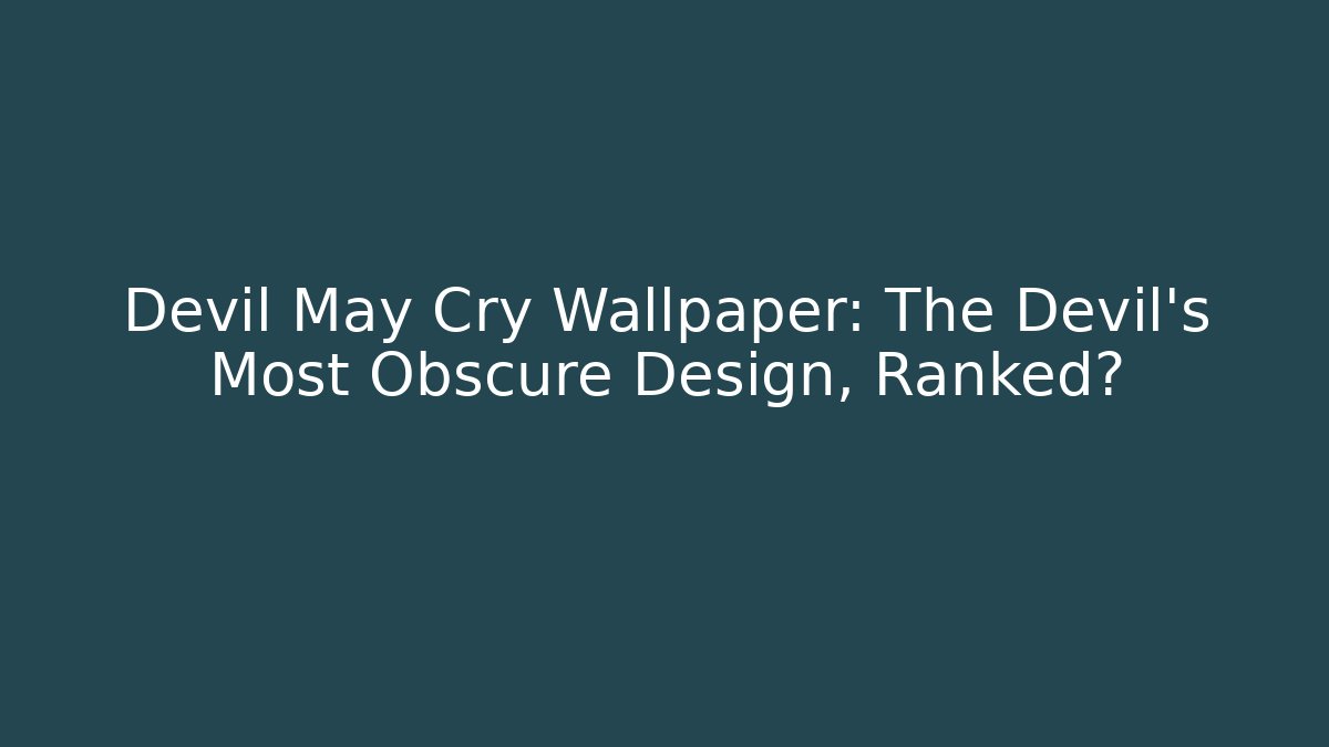 Devil May Cry Wallpaper: The Devil’s Most Obscure Design, Ranked?