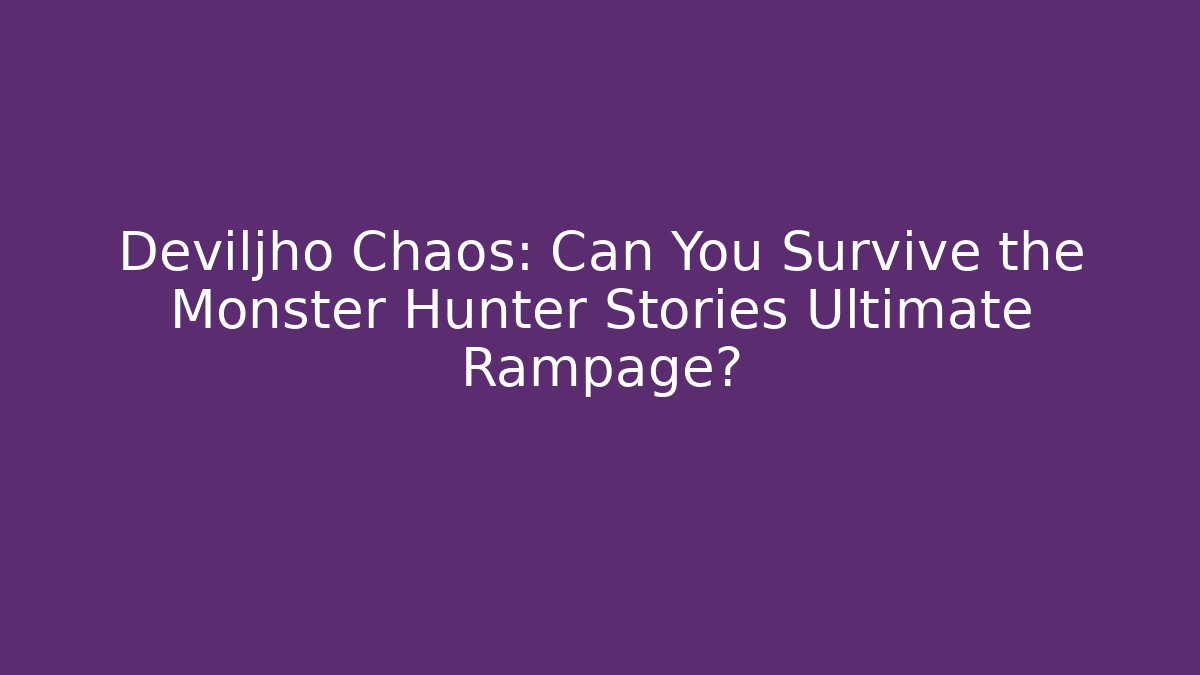 Deviljho Chaos: Can You Survive the Monster Hunter Stories Ultimate Rampage? - Boomer Naturals
