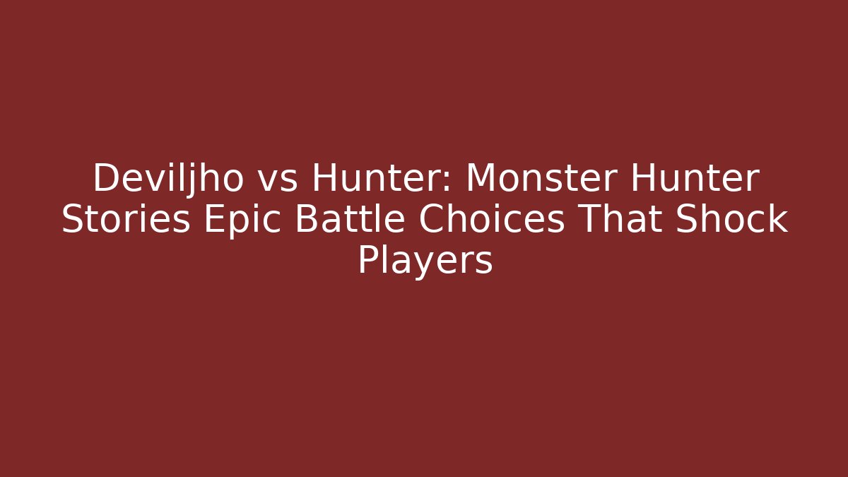 Deviljho vs Hunter: Monster Hunter Stories Epic Battle Choices That Shock Players