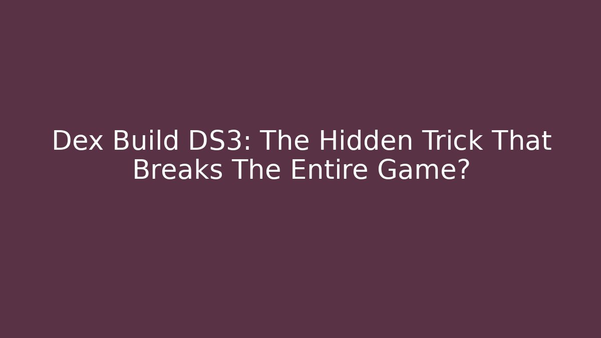 Dex Build DS3: The Hidden Trick That Breaks The Entire Game?