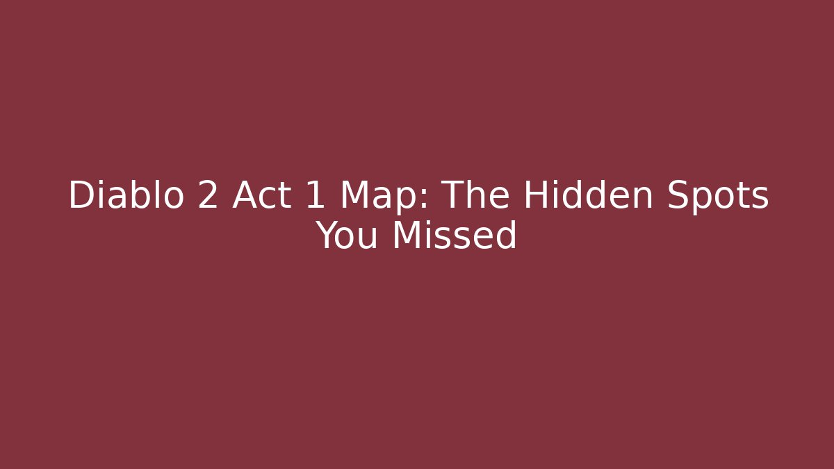 Diablo 2 Act 1 Map: The Hidden Spots You Missed