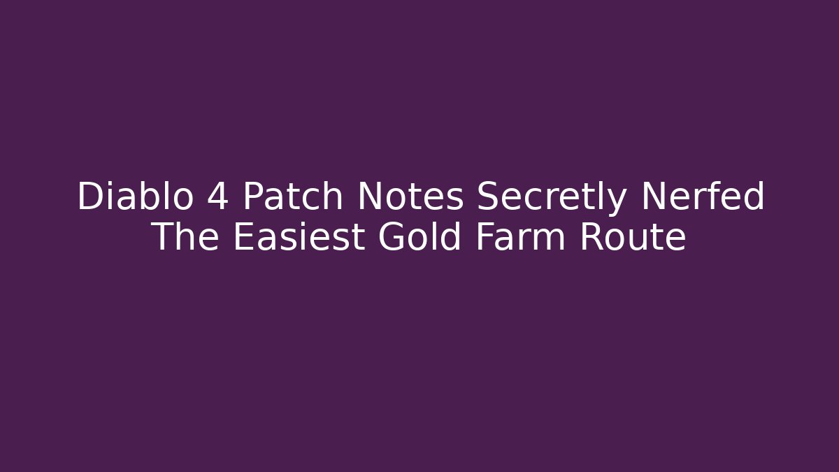 Diablo 4 Patch Notes Secretly Nerfed The Easiest Gold Farm Route