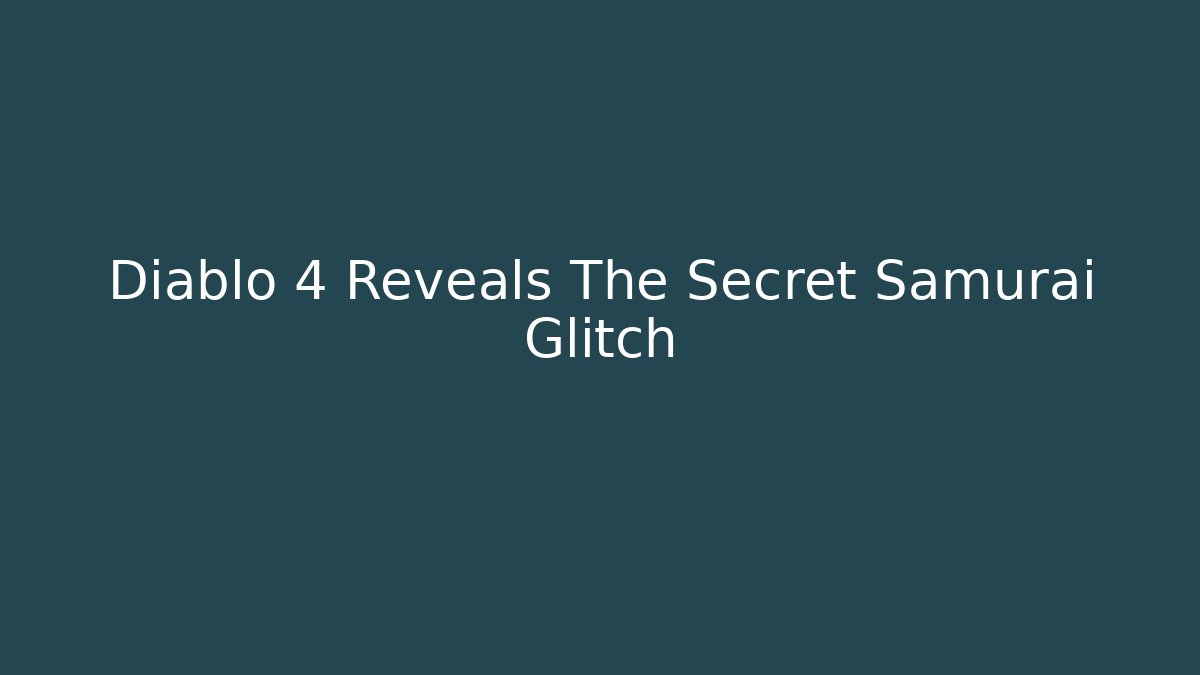 Diablo 4 Reveals The Secret Samurai Glitch
