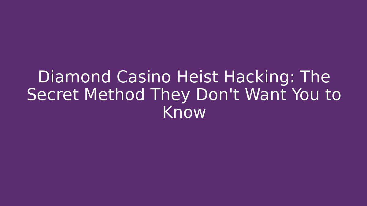 Diamond Casino Heist Hacking: The Secret Method They Don’t Want You to Know