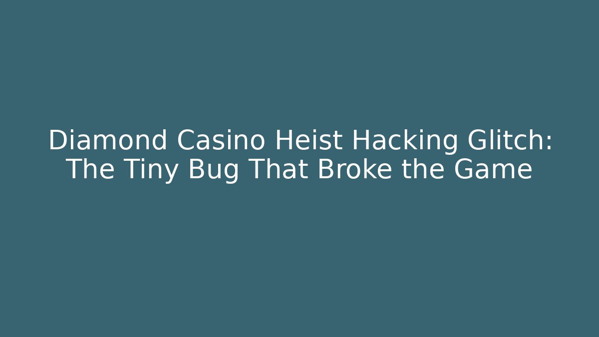 Diamond Casino Heist Hacking Glitch: The Tiny Bug That Broke the Game