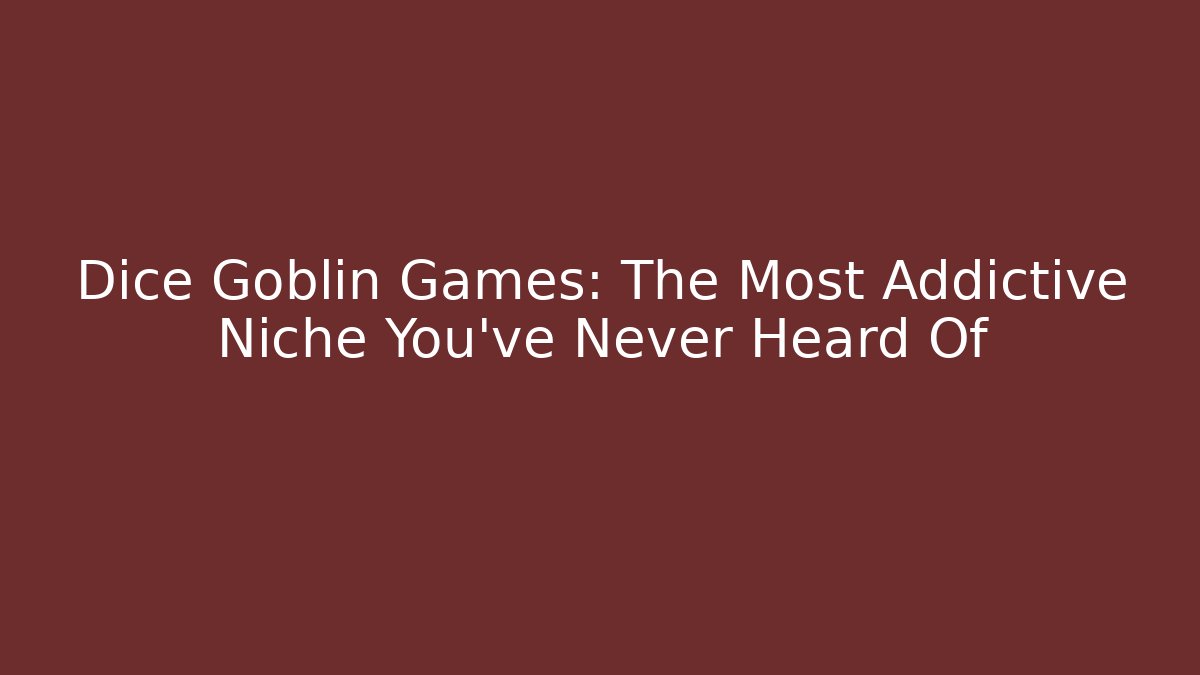 Dice Goblin Games: The Most Addictive Niche You’ve Never Heard Of