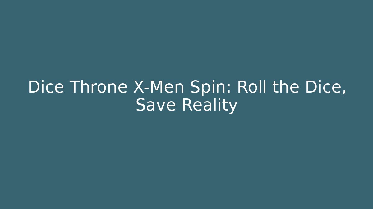 Dice Throne X-Men Spin: Roll the Dice, Save Reality
