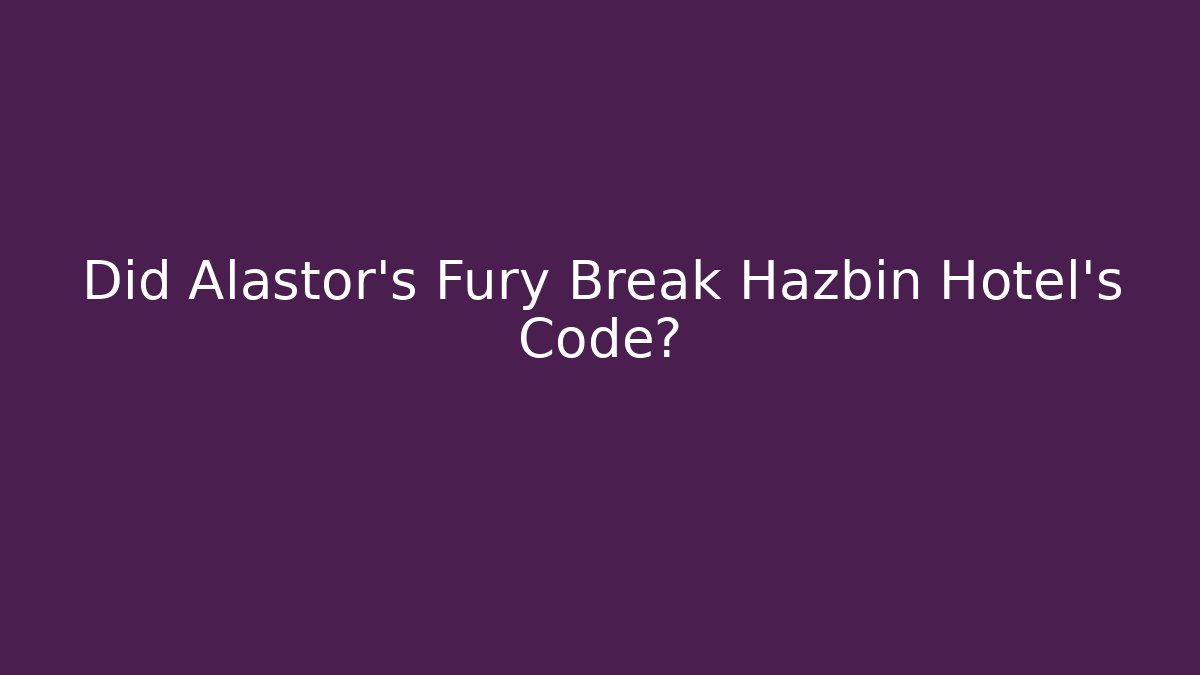 Did Alastor's Fury Break Hazbin Hotel's Code?