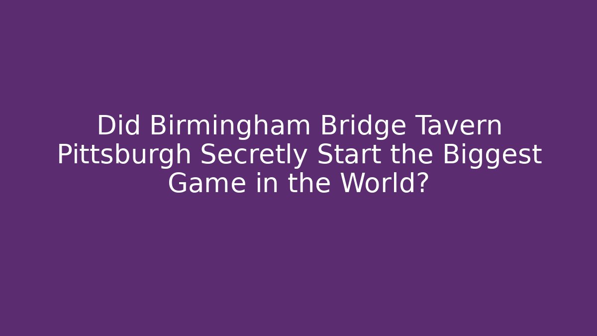 Did Birmingham Bridge Tavern Pittsburgh Secretly Start the Biggest Game in the World?