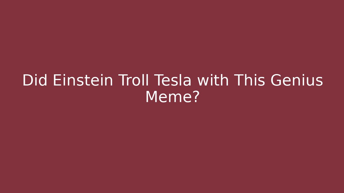 Did Einstein Troll Tesla with This Genius Meme?