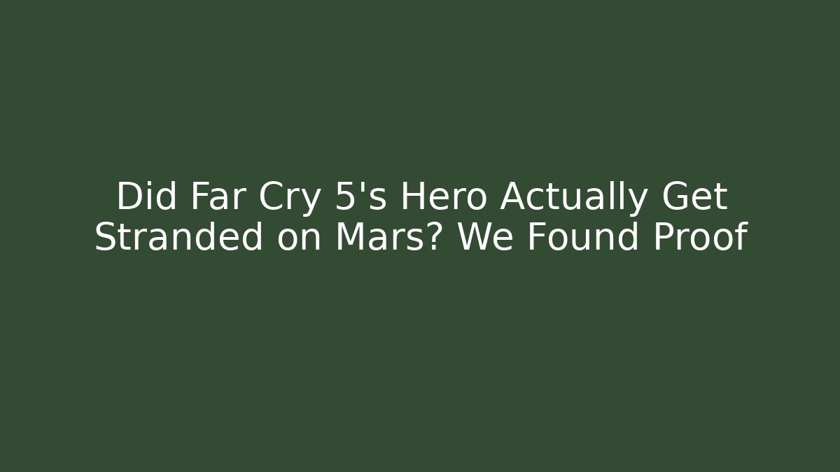 Did Far Cry 5's Hero Actually Get Stranded on Mars? We Found Proof
