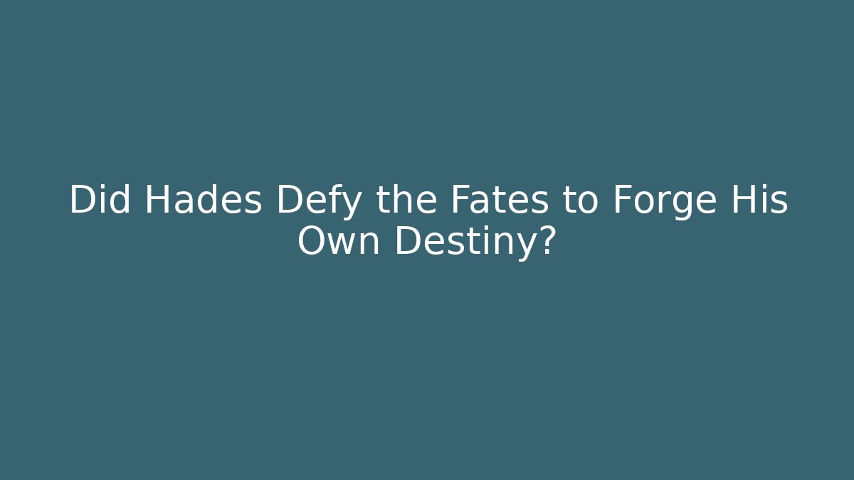 Did Hades Defy the Fates to Forge His Own Destiny?