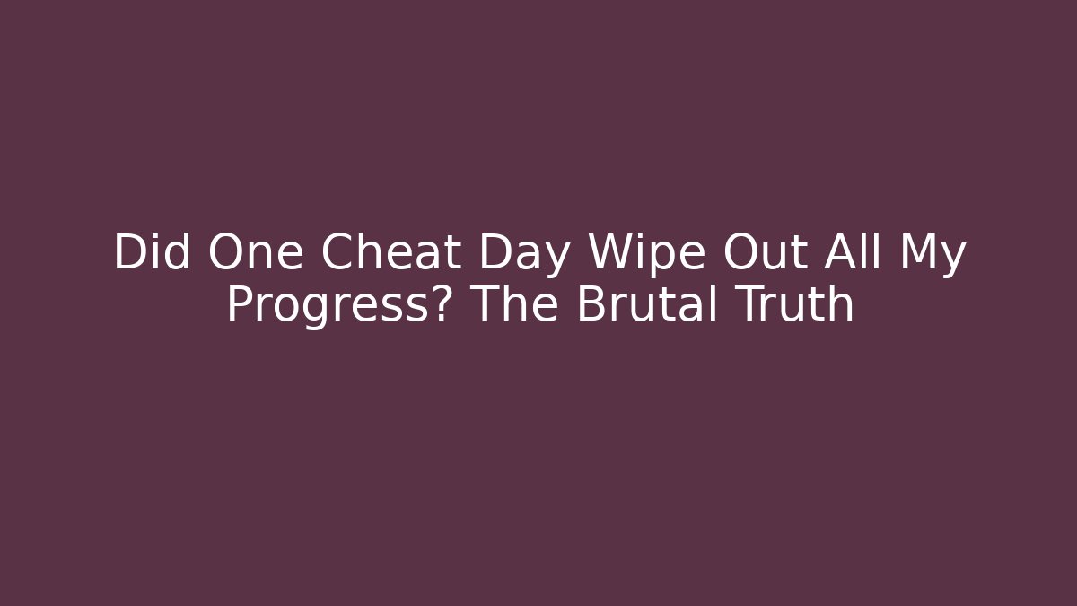 Did One Cheat Day Wipe Out All My Progress? The Brutal Truth