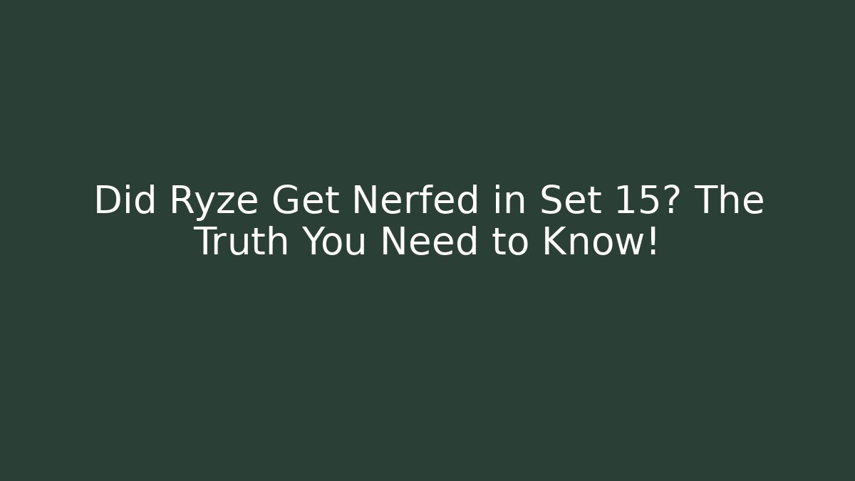 Did Ryze Get Nerfed in Set 15? The Truth You Need to Know!