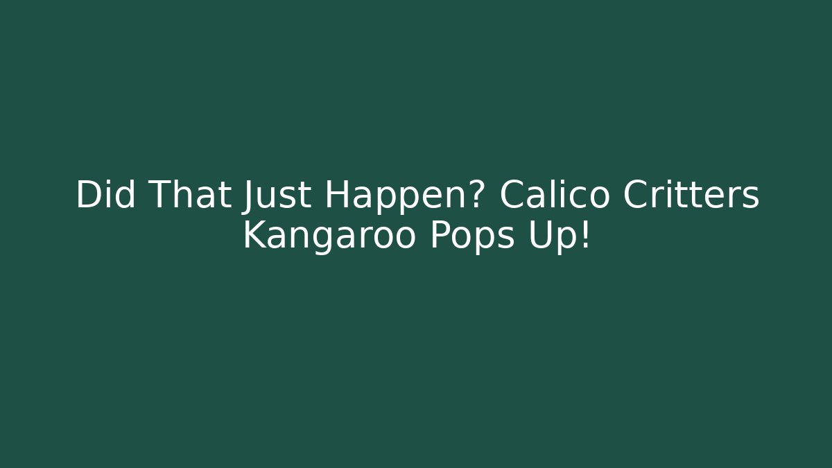 Did That Just Happen? Calico Critters Kangaroo Pops Up!