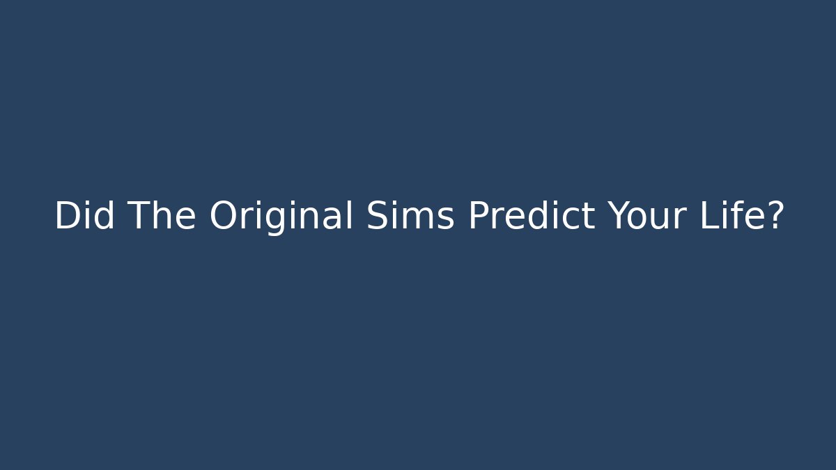 Did The Original Sims Predict Your Life?