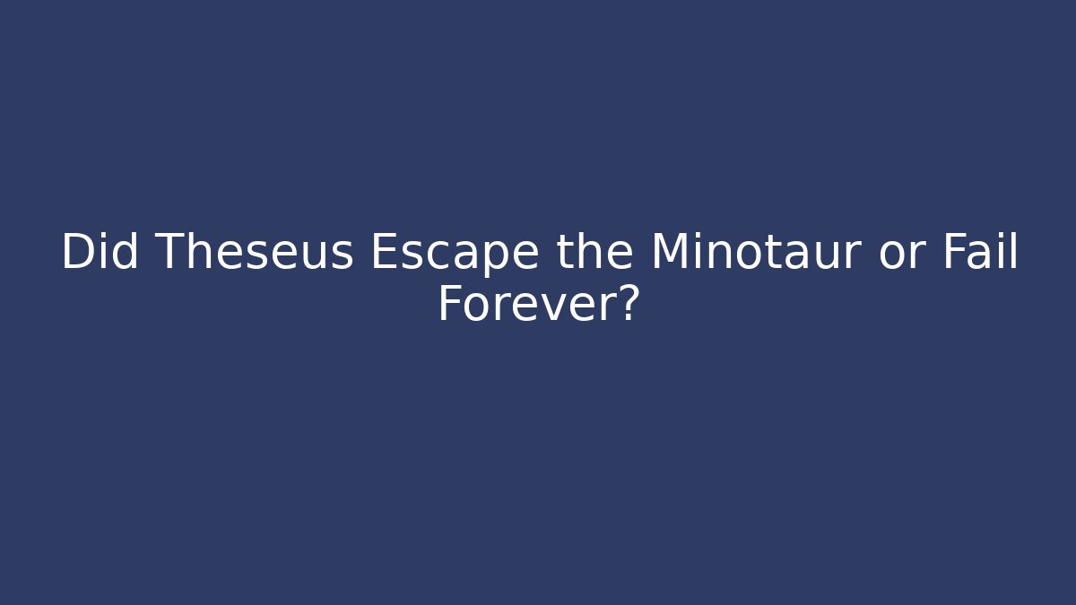 Did Theseus Escape the Minotaur or Fail Forever?