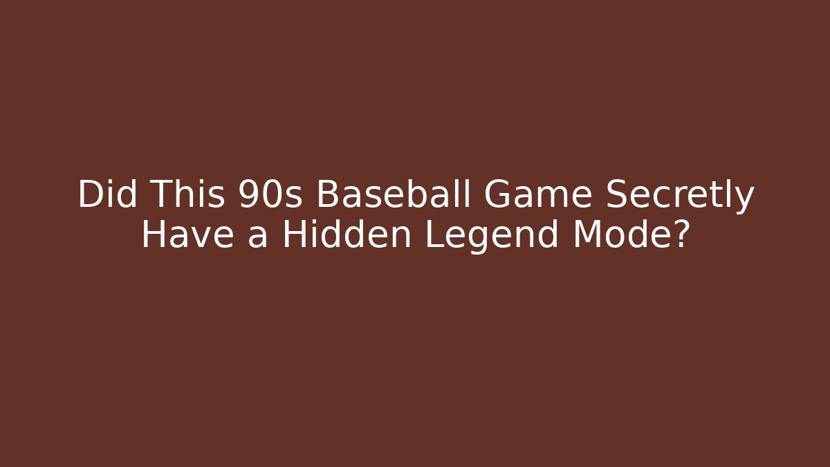 Did This 90s Baseball Game Secretly Have a Hidden Legend Mode?