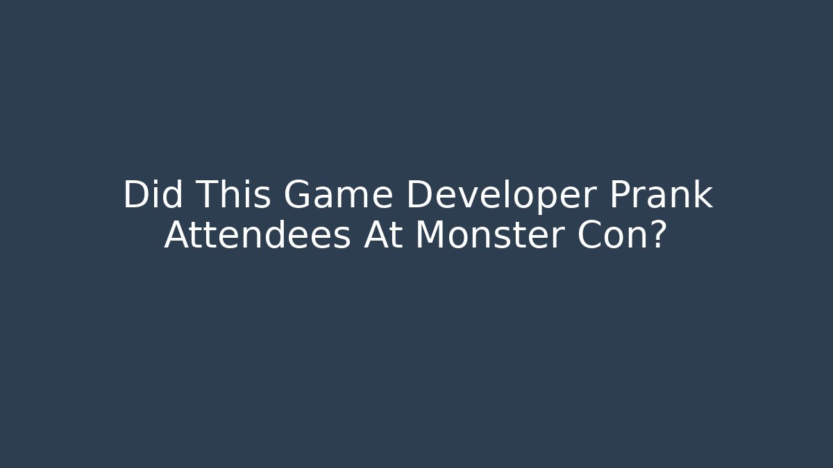 Did This Game Developer Prank Attendees At Monster Con?