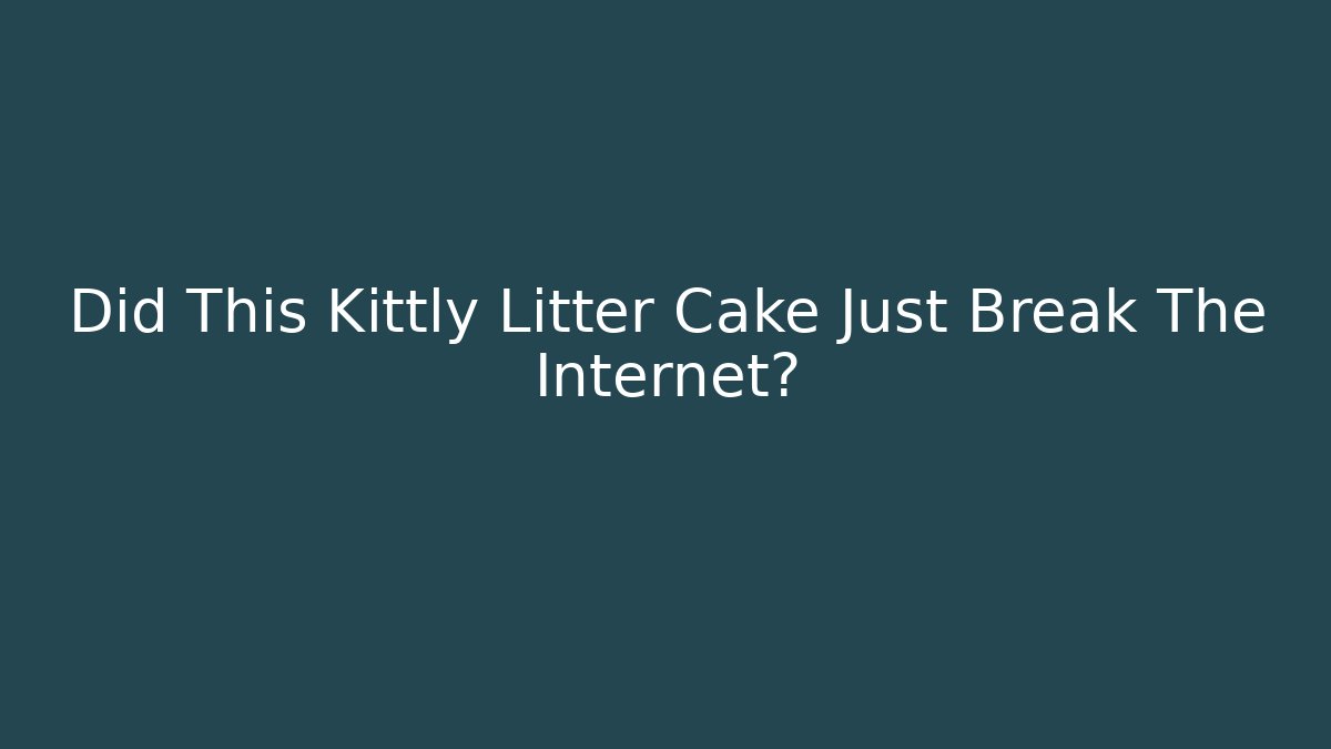 Did This Kittly Litter Cake Just Break The Internet?