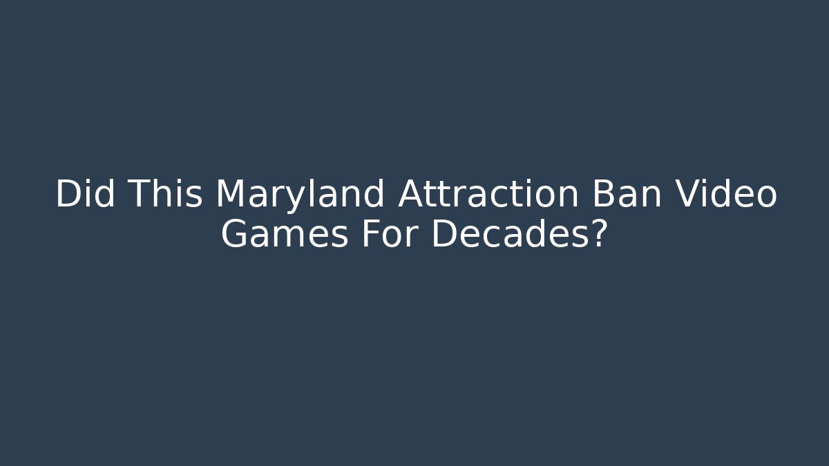 Did This Maryland Attraction Ban Video Games For Decades?