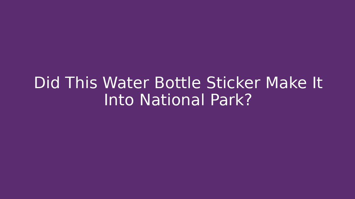 Did This Water Bottle Sticker Make It Into National Park? - Boomer Naturals