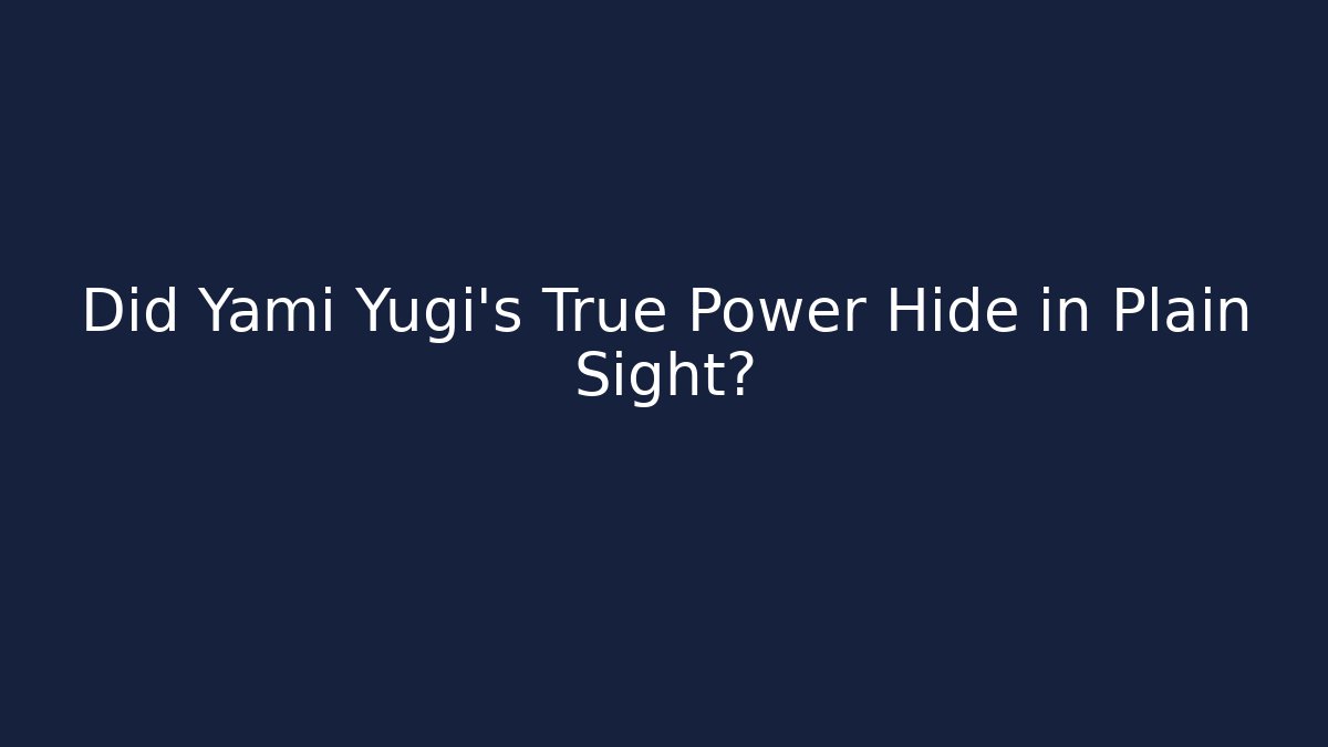 Did Yami Yugi's True Power Hide in Plain Sight?