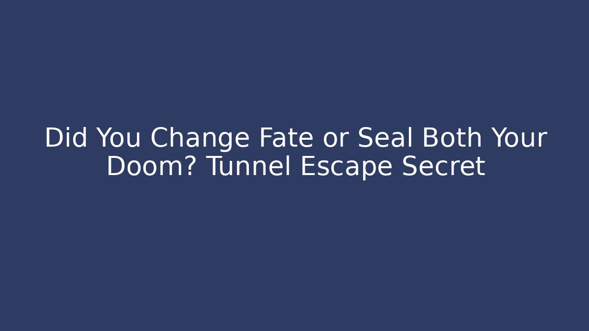 Did You Change Fate or Seal Both Your Doom? Tunnel Escape Secret