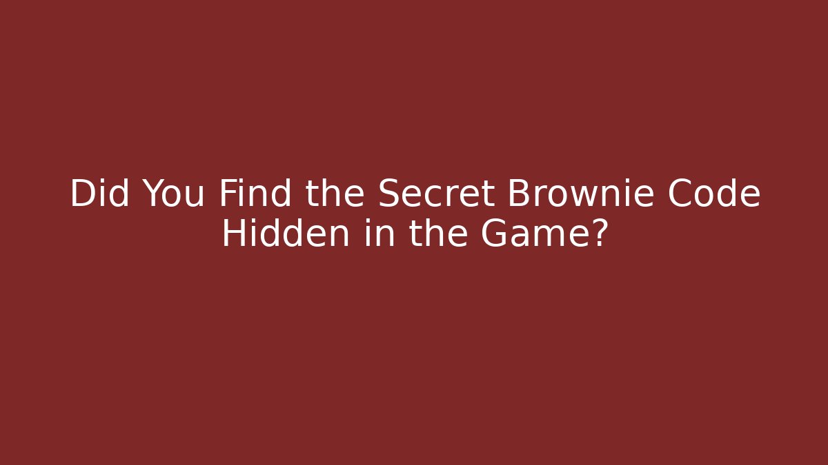 Did You Find the Secret Brownie Code Hidden in the Game?