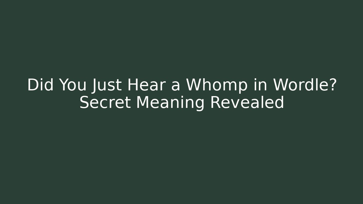 Did You Just Hear a Whomp in Wordle? Secret Meaning Revealed