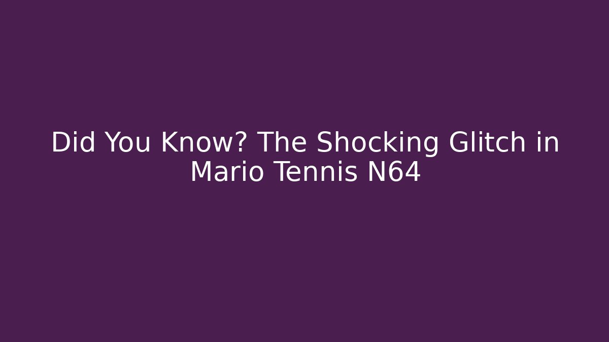 Did You Know? The Shocking Glitch in Mario Tennis N64