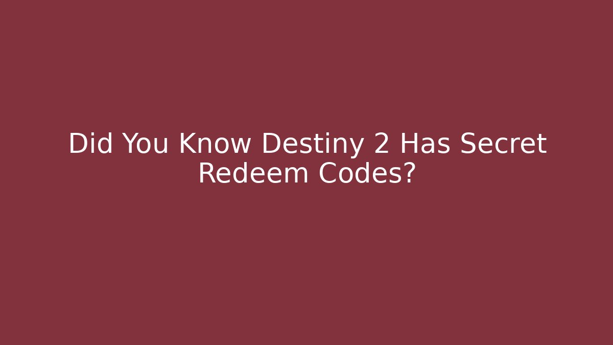 Did You Know Destiny 2 Has Secret Redeem Codes?