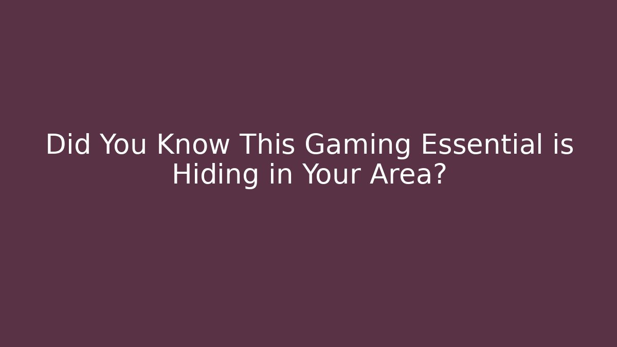 Did You Know This Gaming Essential is Hiding in Your Area?