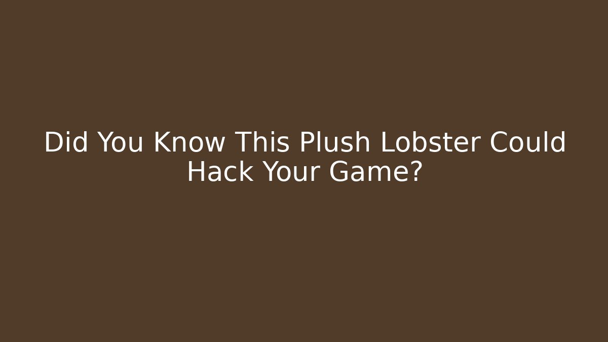 Did You Know This Plush Lobster Could Hack Your Game?