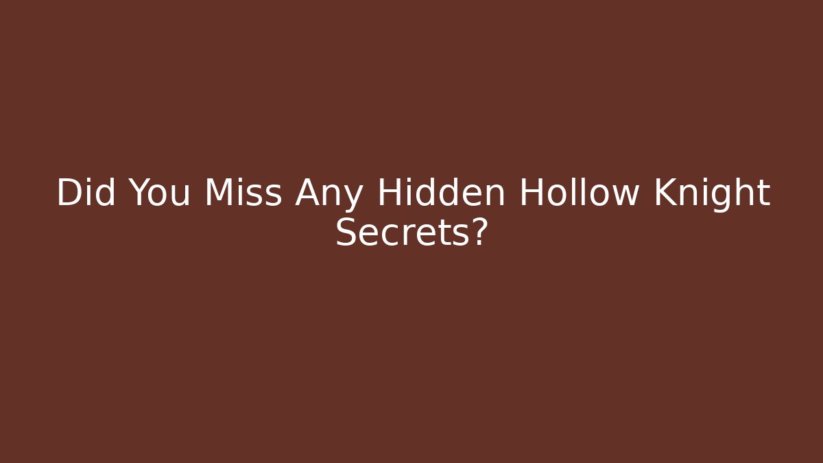 Did You Miss Any Hidden Hollow Knight Secrets?