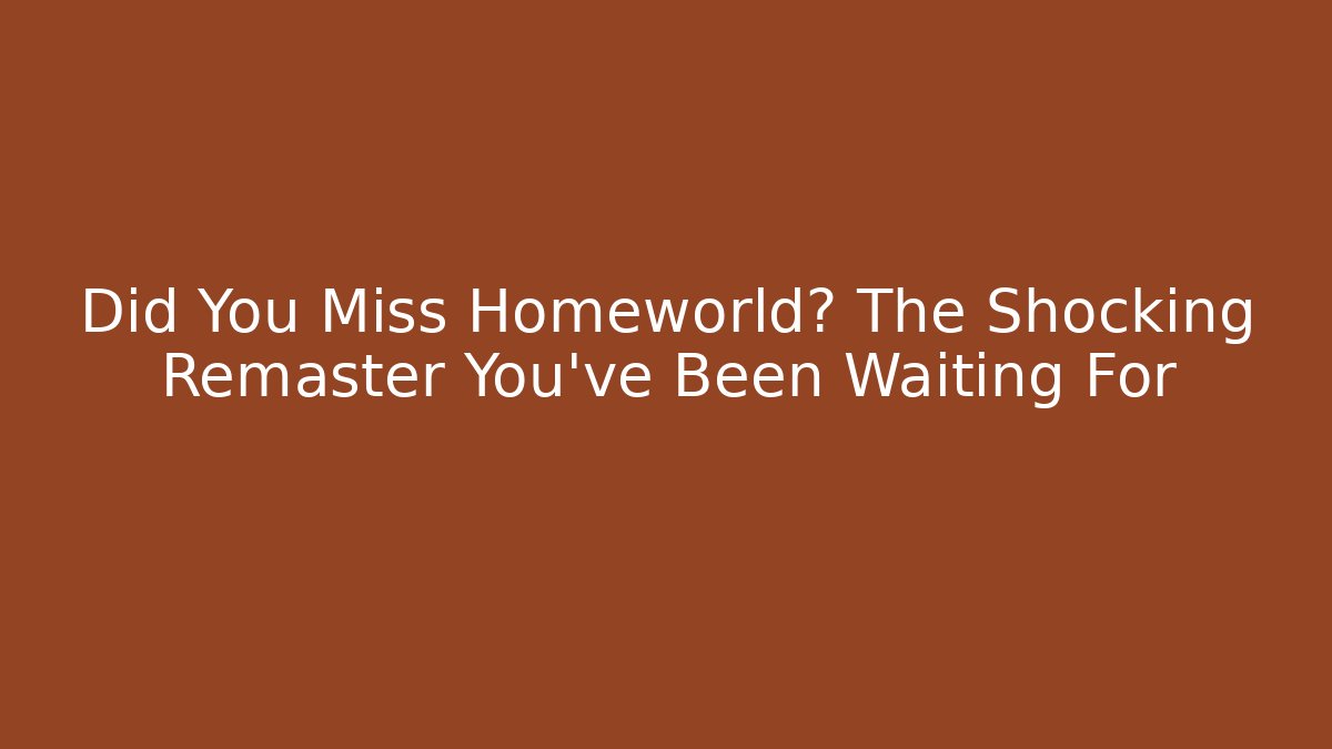 Did You Miss Homeworld? The Shocking Remaster You've Been Waiting For