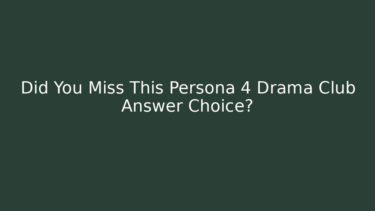 Did You Miss This Persona 4 Drama Club Answer Choice?