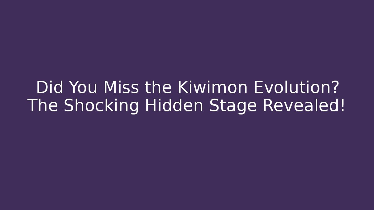 Did You Miss the Kiwimon Evolution? The Shocking Hidden Stage Revealed!