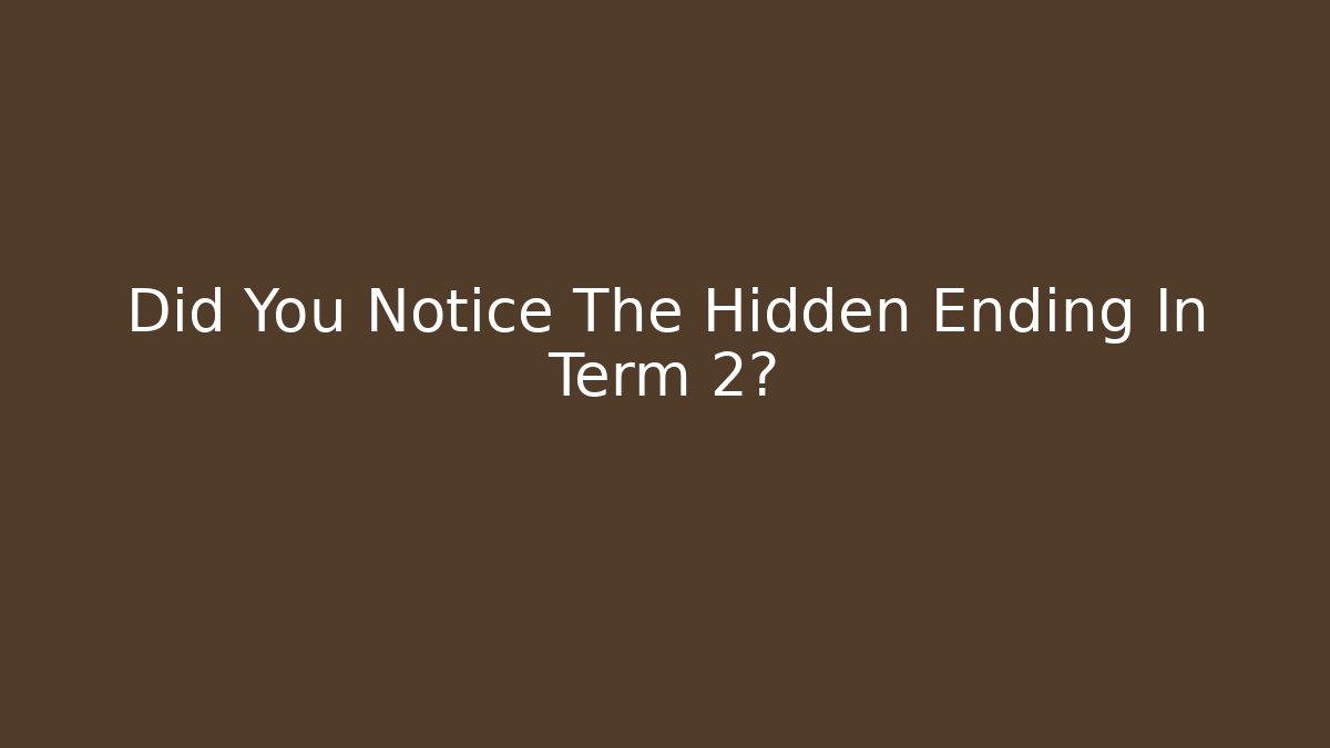 Did You Notice The Hidden Ending In Term 2?