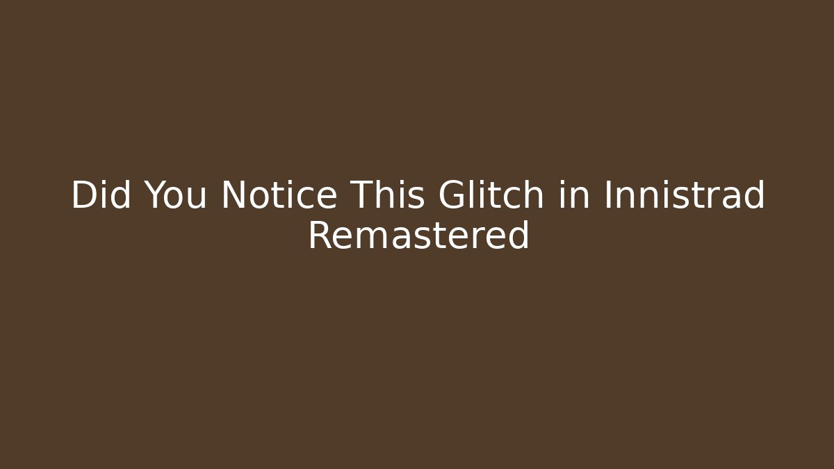 Did You Notice This Glitch in Innistrad Remastered - Boomer Naturals