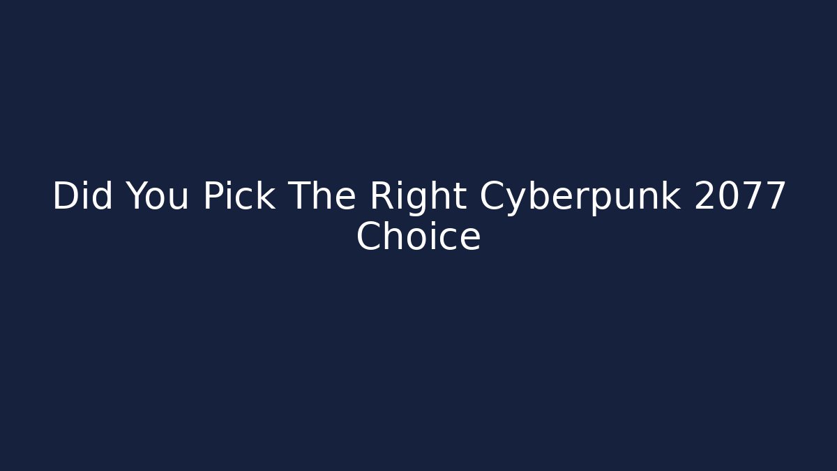 Did You Pick The Right Cyberpunk 2077 Choice