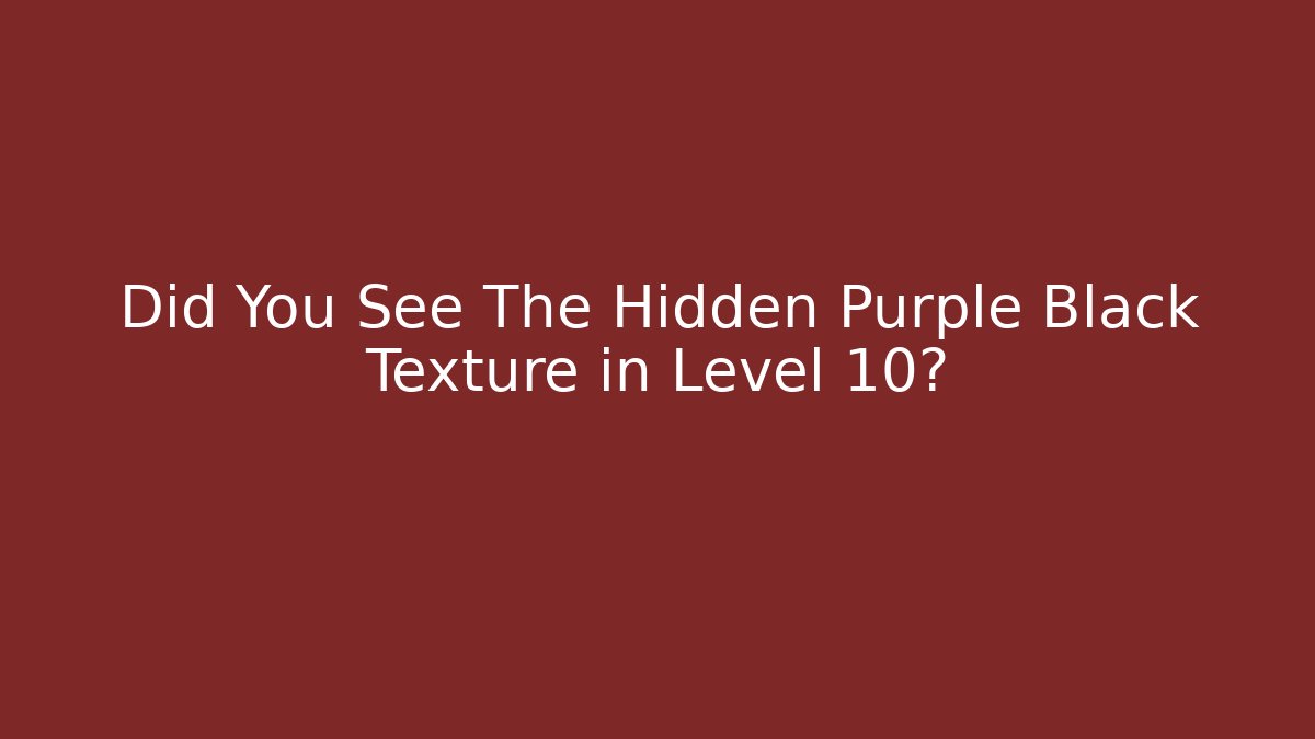 Did You See The Hidden Purple Black Texture in Level 10?