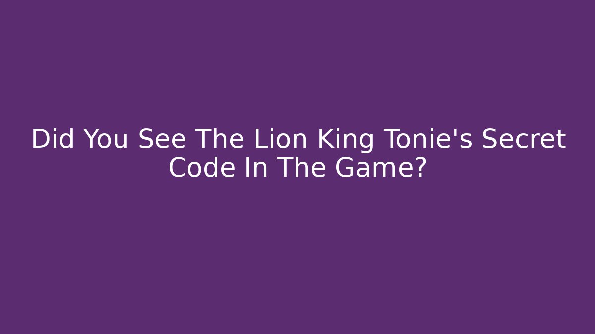 Did You See The Lion King Tonie's Secret Code In The Game?