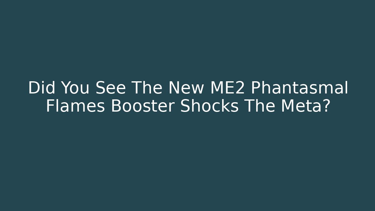 Did You See The New ME2 Phantasmal Flames Booster Shocks The Meta?
